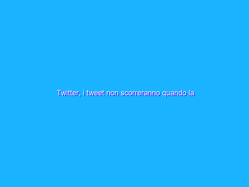 Twitter, i tweet non scorreranno quando la timeline si aggiorna
