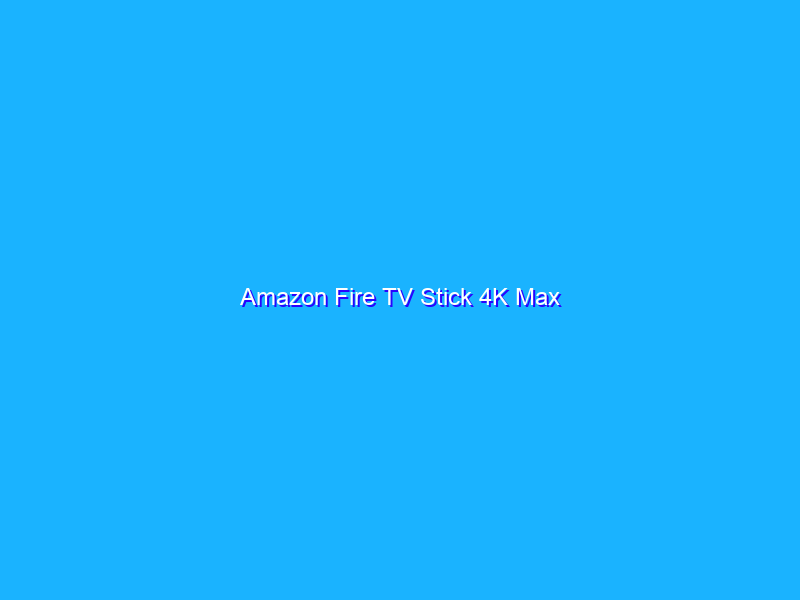 Amazon Fire TV Stick 4K Max