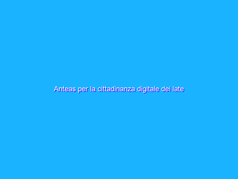 Anteas per la cittadinanza digitale dei late adopters con supporto da Google.org