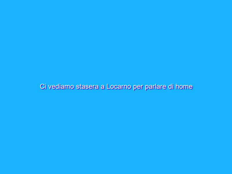 Ci vediamo stasera a Locarno per parlare di home working e sicurezza informatica?