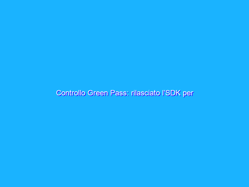 Controllo Green Pass: rilasciato l’SDK per Android dal Ministero della Salute