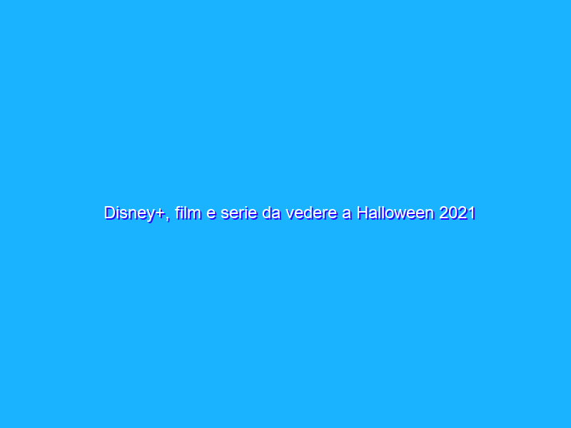 Disney+, film e serie da vedere a Halloween 2021