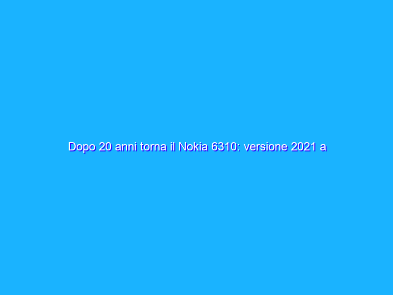 Dopo 20 anni torna il Nokia 6310: versione 2021 a 59 euro!