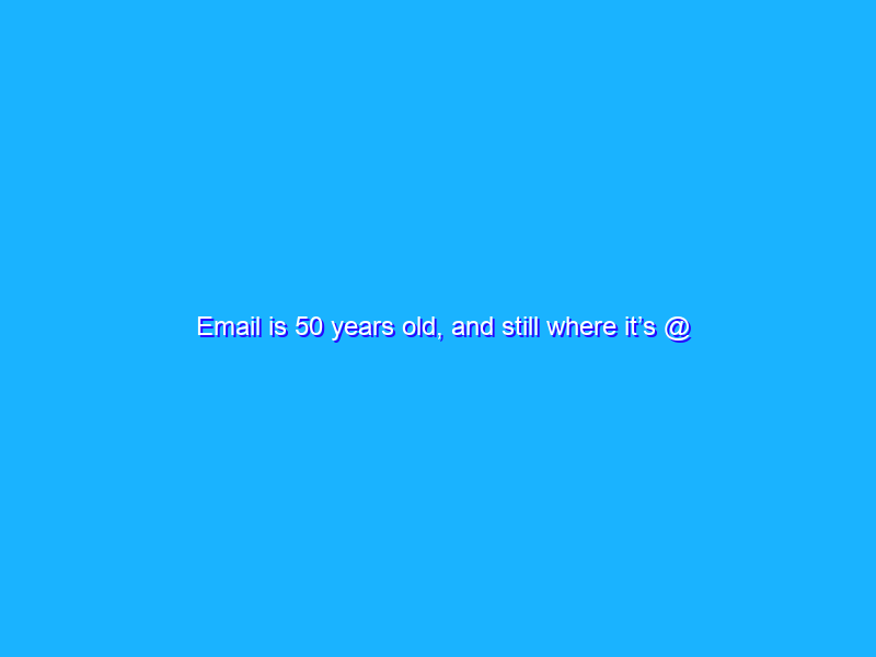 Email is 50 years old, and still where it’s @