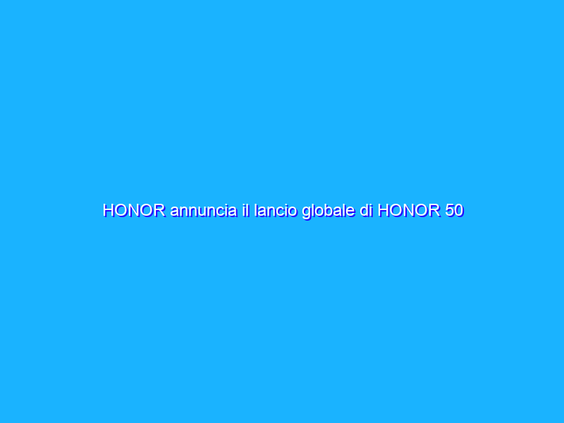 HONOR annuncia il lancio globale di HONOR 50
