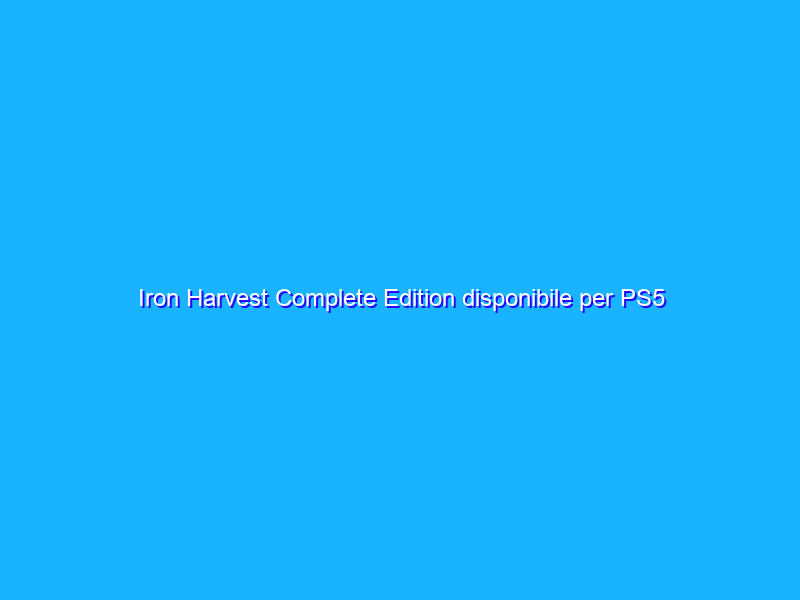 Iron Harvest Complete Edition disponibile per PS5 e Xbox Serie S/X