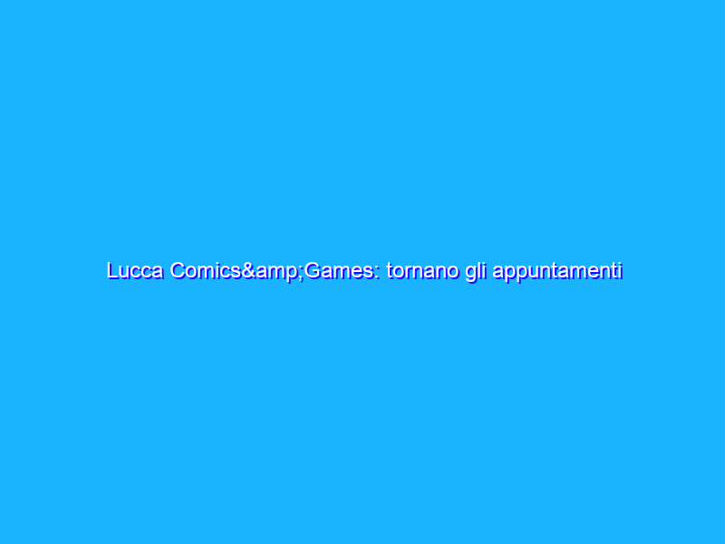Lucca Comics&Games: tornano gli appuntamenti speciali di Amazon