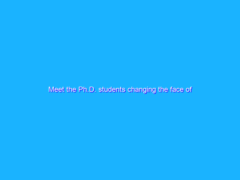 Meet the Ph.D. students changing the face of computing