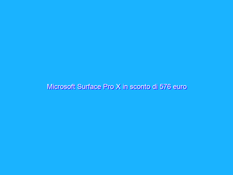 Microsoft Surface Pro X in sconto di 576 euro