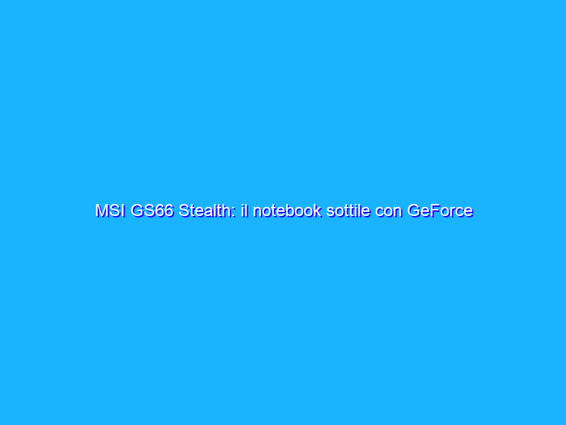 MSI GS66 Stealth: il notebook sottile con GeForce RTX 3080