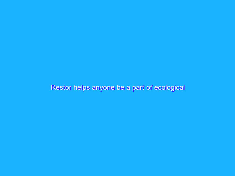 Restor helps anyone be a part of ecological restoration