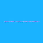 Space Shelter, un gioco Google per imparare a navigare sicuri