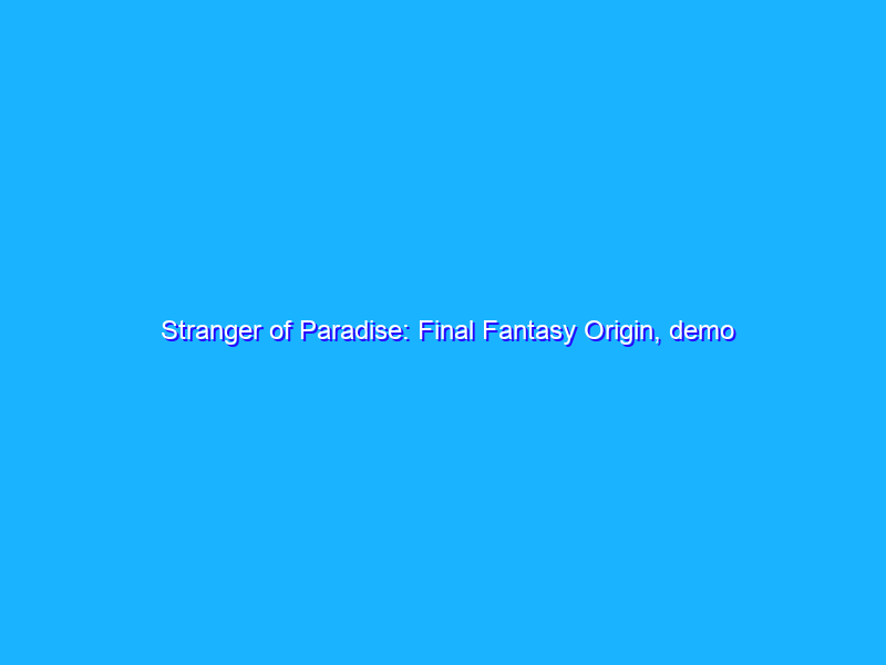 Stranger of Paradise: Final Fantasy Origin, demo e data uscita