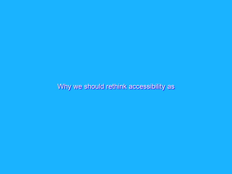 Why we should rethink accessibility as customization