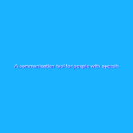 A communication tool for people with speech impairments A communication tool for people with speech impairments