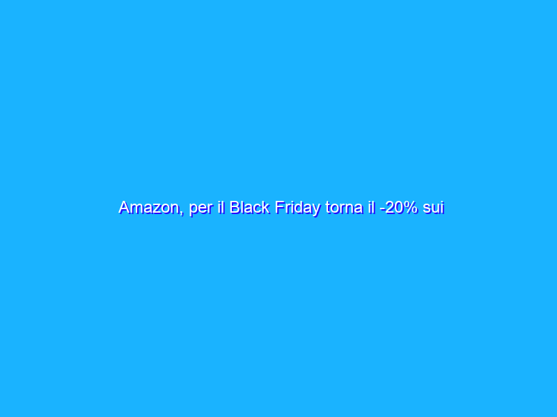 Amazon, per il Black Friday torna il -20% sui prodotti Warehouse