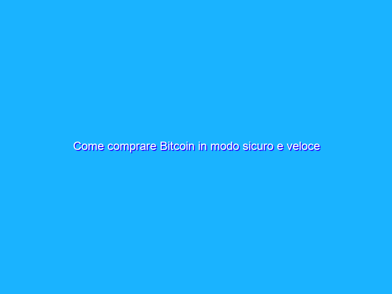 Come comprare Bitcoin in modo sicuro e veloce