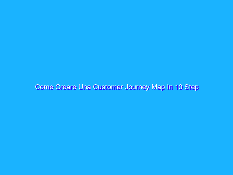 Come Creare Una Customer Journey Map In 10 Step
