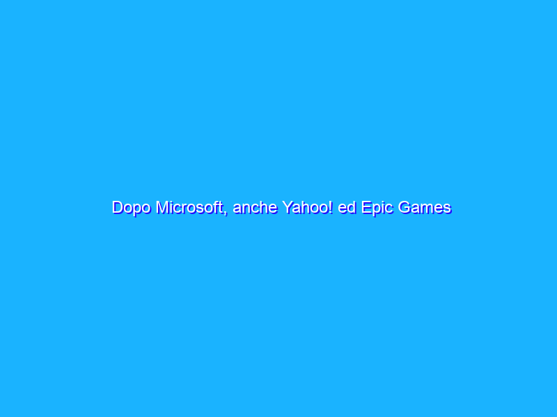 Dopo Microsoft, anche Yahoo! ed Epic Games salutano la Cina