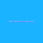 Explore Brasilia: the designed city Explore Brasilia: the designed city