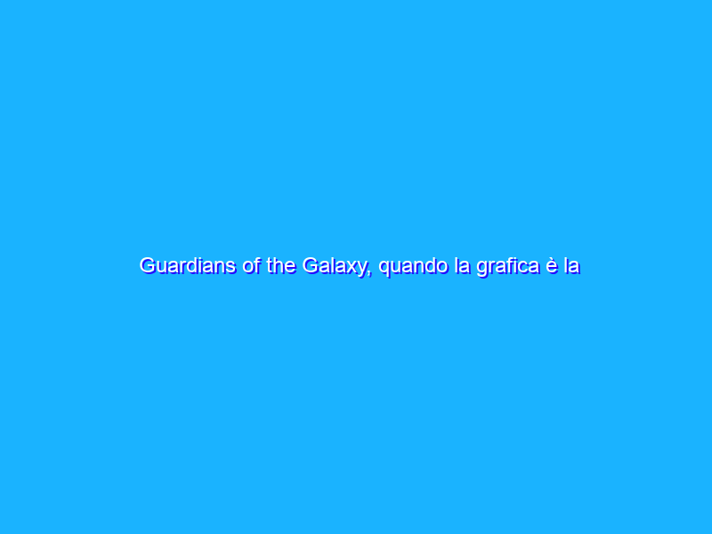 Guardians of the Galaxy, quando la grafica è la ciliegina sulla torta