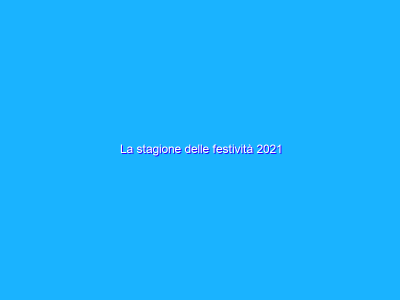 La stagione delle festività 2021