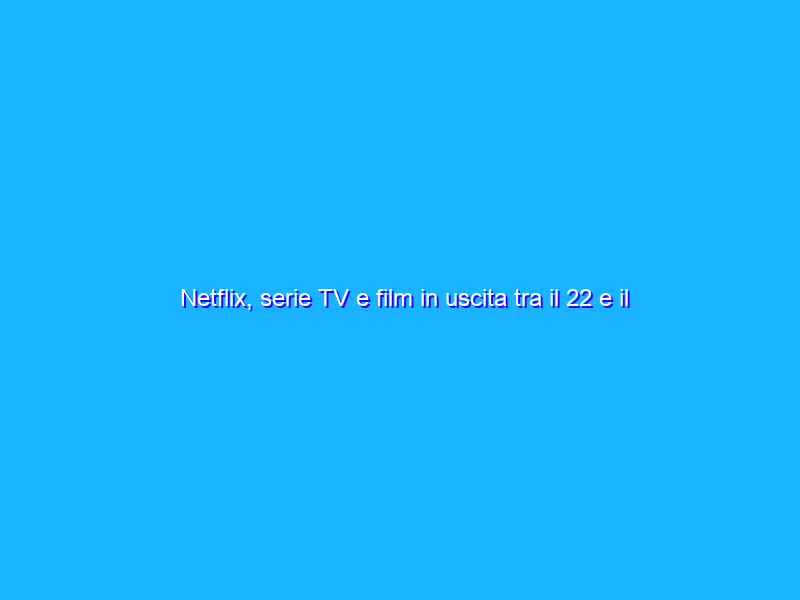 Netflix, serie TV e film in uscita tra il 22 e il 28 novembre 2021