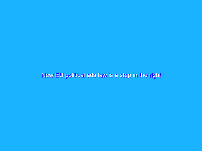 New EU political ads law is a step in the right direction