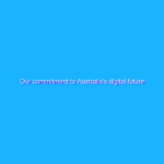 Our commitment to Australia’s digital future