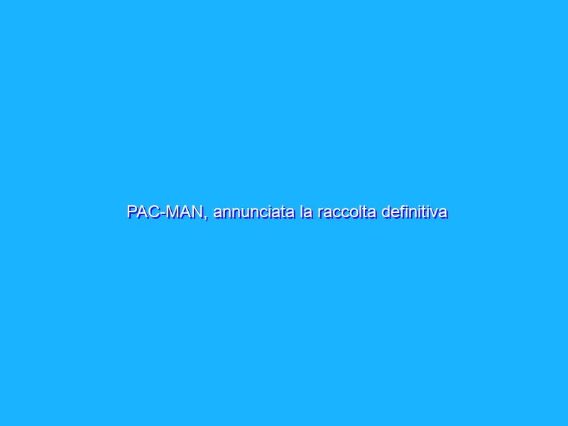 PAC-MAN, annunciata la raccolta definitiva PAC-MAN MUSEUM+