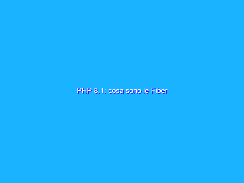 PHP 8.1: cosa sono le Fiber