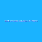 Spotify annunciato l’acquisizione di Findaway