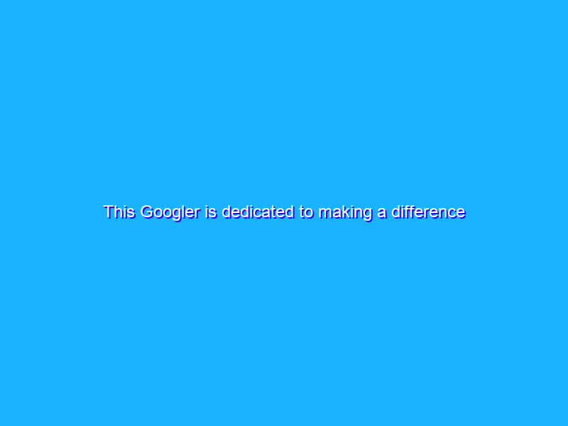 This Googler is dedicated to making a difference