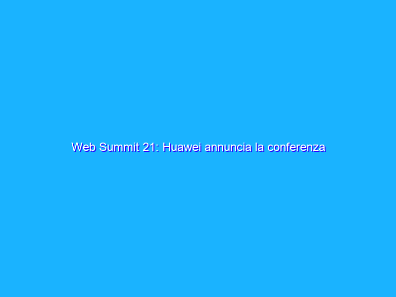 Web Summit 21: Huawei annuncia la conferenza degli sviluppatori