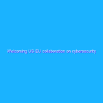 Welcoming US-EU collaboration on cybersecurity Welcoming US-EU collaboration on cybersecurity