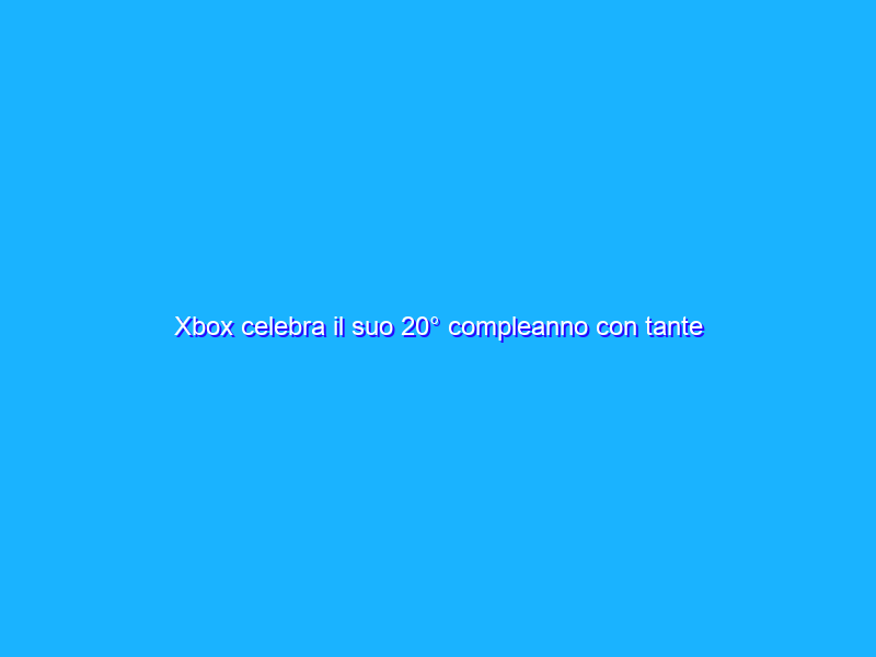 Xbox celebra il suo 20° compleanno con tante novità
