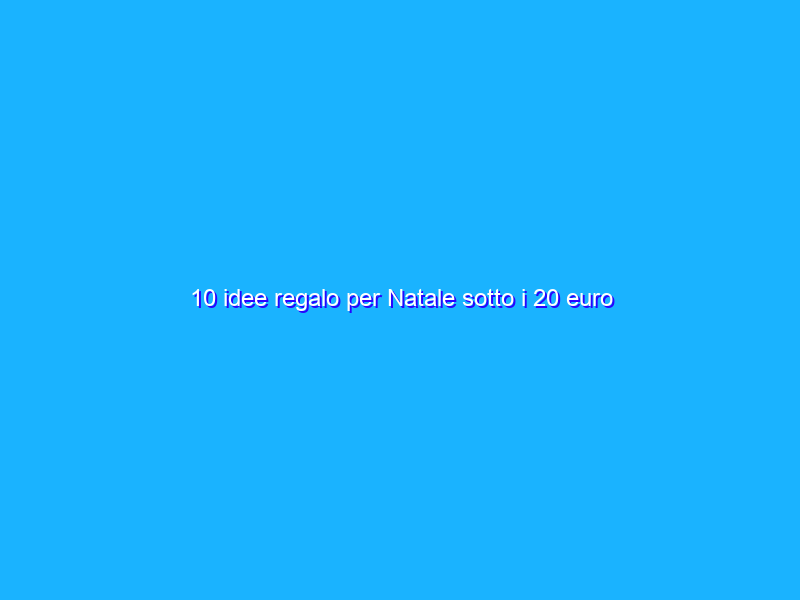 10 idee regalo per Natale sotto i 20 euro