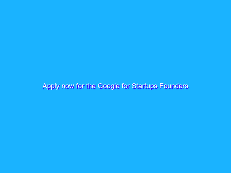 Apply now for the Google for Startups Founders Academy