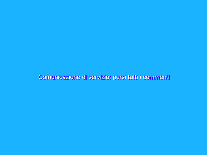 Comunicazione di servizio: persi tutti i commenti di Pgc, commentatore storico del Disinformatico