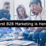 Digital First B2B Marketing is Here to Stay and It’s All About Experiences