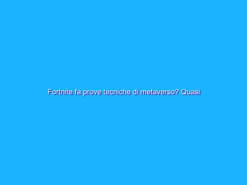 Fortnite fa prove tecniche di metaverso? Quasi