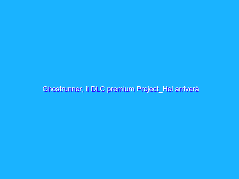 Ghostrunner, il DLC premium Project_Hel arriverà il 27 gennaio