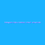 Instagram inizia a tutelare i minori: annunciato il parental control