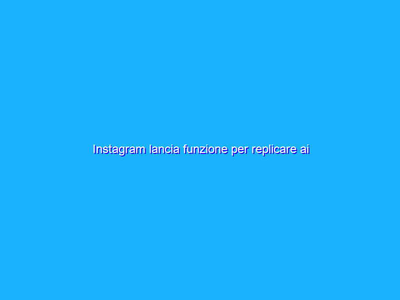 Instagram lancia funzione per replicare ai commenti nei Reels