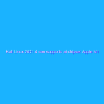 Kali Linux 2021.4 con supporto ai chipset Apple M1