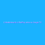 L’intrattenimento di RaiPlay arriva su Google TV