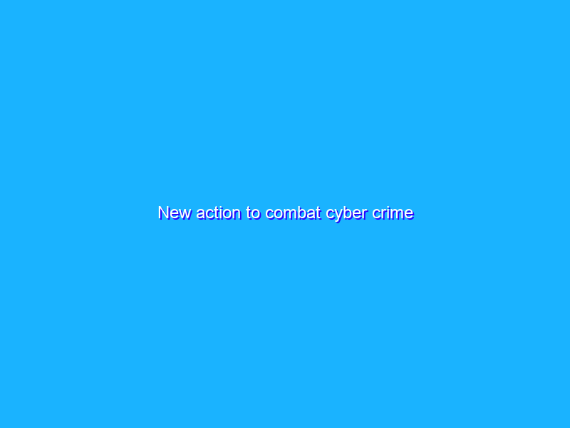 New action to combat cyber crime