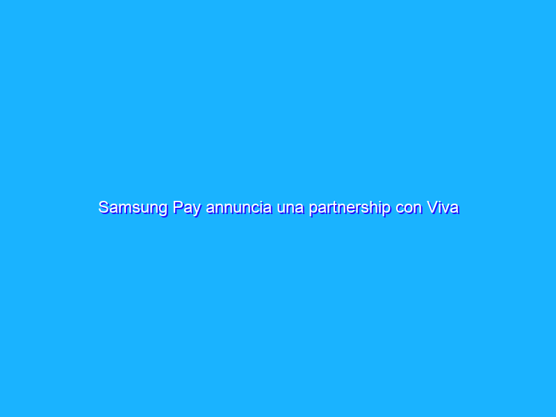 Samsung Pay annuncia una partnership con Viva Wallet