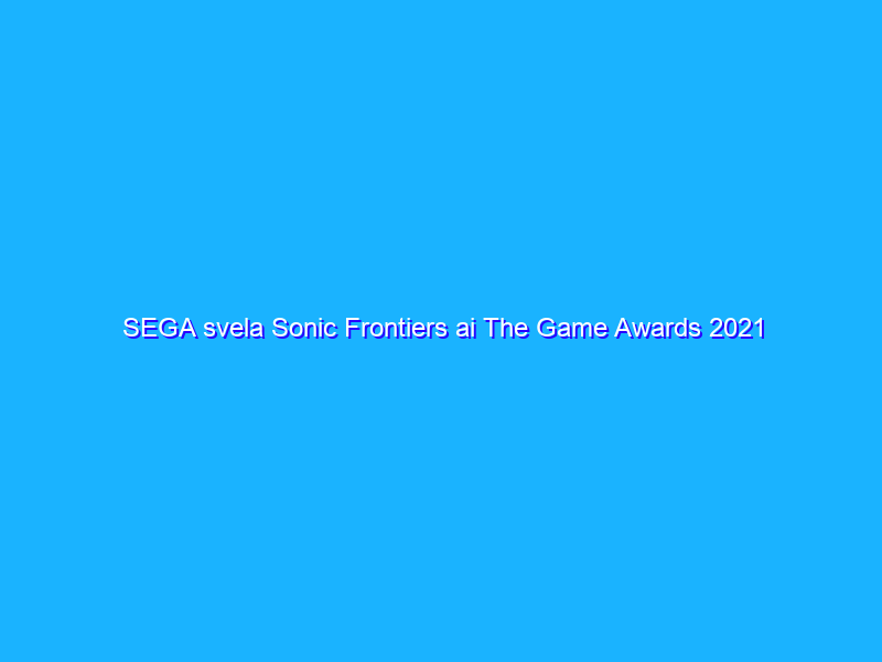 SEGA svela Sonic Frontiers ai The Game Awards 2021