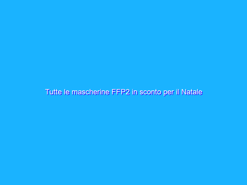 Tutte le mascherine FFP2 in sconto per il Natale di Amazon